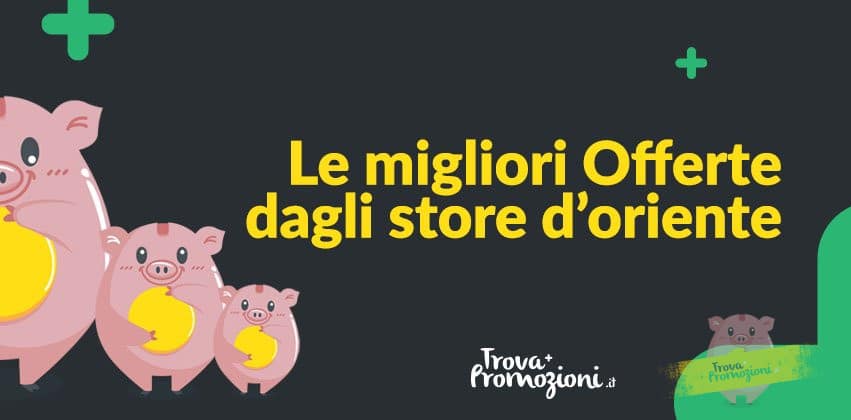 Le imperdibili offerte degli store d’oriente – Articolo in costante aggiornamento